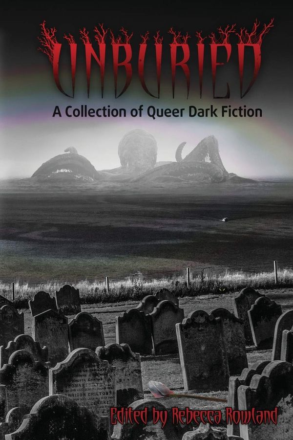 Creepy Queers: 'Unburied: A Collection of Queer Dark Fiction'